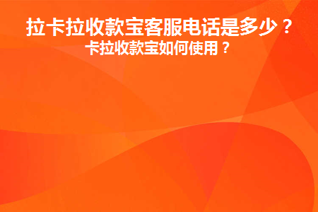 拉卡拉收款宝客服电话是多少？拉卡拉收款宝如何使用？缩略图